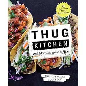 Thug Kitchen: The Official Cookbook: Eat Like You Give a F*ck (Thug Kitchen Cookbooks)