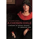 A Chosen Exile: A History of Racial Passing in American Life