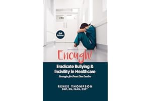 Enough! Eradicate Bullying & Incivility in Healthcare: Strategies for Front Line Leaders