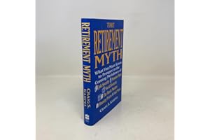 The Retirement Myth: What You Must Know Now to Prosper in the Coming Meltdown of Job Security, Pension Plans, Social Security, the Stock Market, Hou