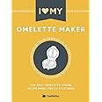I Love My Omelette Maker: The Only Omelette Maker Recipe Book You'll Ever Need