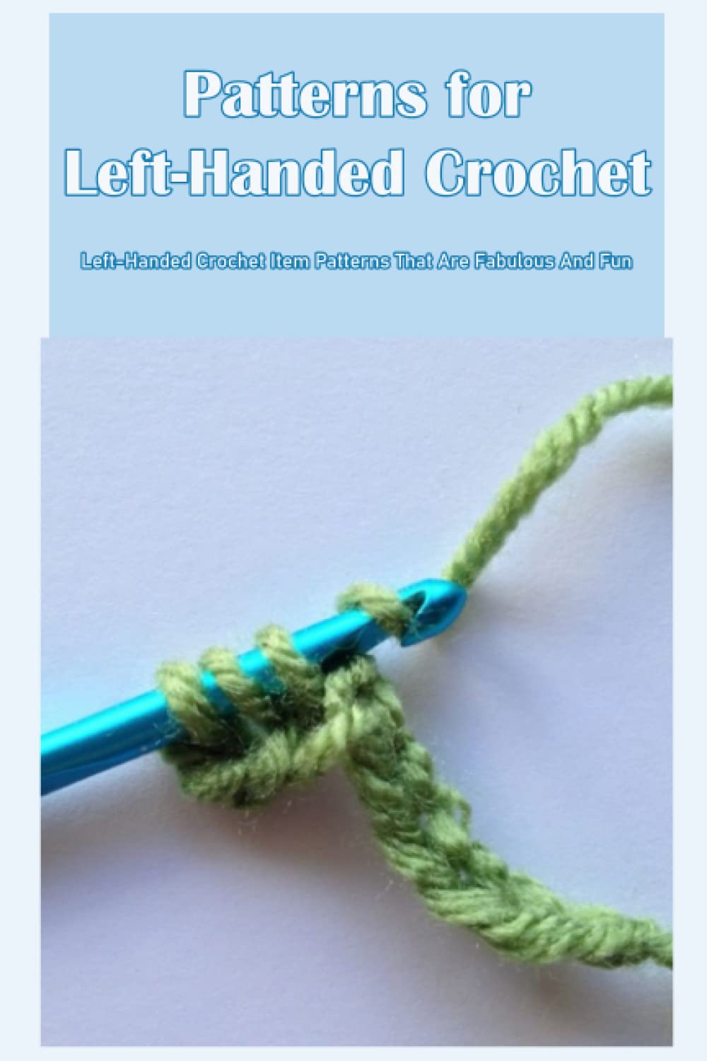 Patterns for Left-Handed Crochet: Left-Handed Crochet Item Patterns That  Are Fabulous And Fun: Fabulous and enjoyable left-handed crochet patterns  are available.: Arenas, Mr John: 9798351386058: Amazon.com: Books