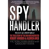 Spy Handler: Memoir of a KGB Officer - The True Story of the Man Who Recruited Robert Hanssen and Aldrich Ames
