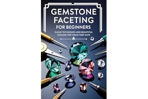 Gemstone Faceting for Beginners: Clear Techniques and Beautiful Designs for Your First Cuts