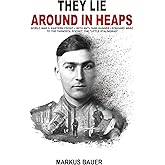 They Lie Around in Heaps: World War II, Eastern Front – With anti-tank gunner Leonhard März to the Tarnopol Pocket, the “Little Stalingrad” (German Soldiers’ Biographies)