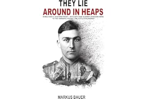 They Lie Around in Heaps: World War II, Eastern Front – With anti-tank gunner Leonhard März to the Tarnopol Pocket, the “Little Stalingrad” (German Soldiers’ Biographies)
