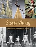 Swept Away: The Vanishing Art of Broom Making by 