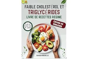 FAIBLE CHOLESTÉROL ET TRIGLYCÉRIDES LIVRE DE RECETTES RÉGIME: Des recettes simples, savoureuses, pauvres en glucides et en ma