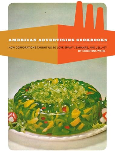 Download American Advertising Cookbooks: How Corporations Taught Us to Love Spam, Bananas, and Jell-O PDF