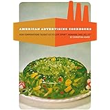 American Advertising Cookbooks: How Corporations Taught Us to Love Bananas, Spam, and Jell-O