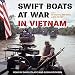 Swift Boats at War in Vietnam by