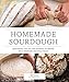 Homemade Sourdough: Mastering the Art and Science of Baking with Starters and Wild Yeast