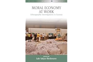 Moral Economy at Work: Ethnographic Investigations in Eurasia (Max Planck Studies in Anthropology and Economy Book 8)