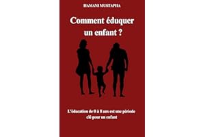 Comment éduquer un enfant ?: Education de 0 à 8 ans est une période clé pour l'enfant (French Edition)