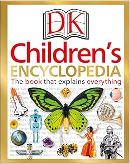 DK Children's Encyclopedia: The Book that Explains Everything, by DK DK Children's Encyclopedia: The Book that Explains Everything, by DK
