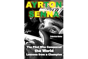 Ayrton Senna The Pilot Who Conquered the World: Lessons from a Champion