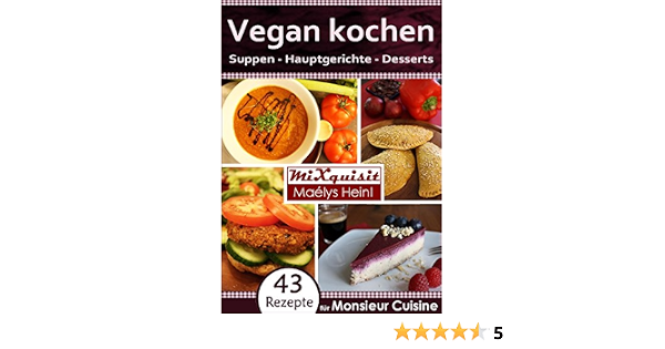Vegan Kochen Suppen Hauptgerichte Desserts Rezepte Fur Die Kuchenmaschine Monsieur Cuisine Plus Von Silvercrest Lidl German Edition Kindle By Heinl Maelys Irsigler Martin Andreas Cookbooks Food 