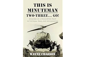 This is Minuteman: Two-Three... Go!: Memoirs of a Helicopter Pilot in Vietnam, Iraq, and Afghanistan