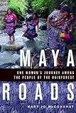 Maya Roads: One Woman's Journey Among the People of the Rainforest by 