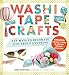 Washi Tape Crafts: 110 Ways to Decorate Just About Anything by 
