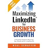 Maximizing LinkedIn for Business Growth, Updated and Expanded: A Practical Guide to Building Your Brand and Driving Results