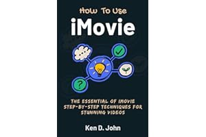 HOW TO USE IMOVIE: The Essentials of iMovie Step-by-Step Techniques for Stunning Videos