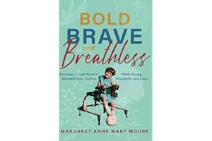 Bold, Brave, and Breathless: Reveling in Childhood's Splendiferous Glories While Facing Disability and Loss
