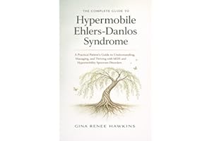 The Complete Guide to Hypermobile Ehlers-Danlos Syndrome: A Practical Patient's Guide to Understanding, Managing, and Thrivin