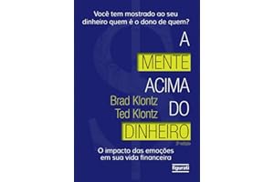 A Mente Acima do Dinheiro. O Impacto das Emoções em Sua Vida Financeira