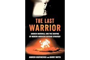 The Last Warrior: Andrew Marshall and the Shaping of Modern American Defense Strategy