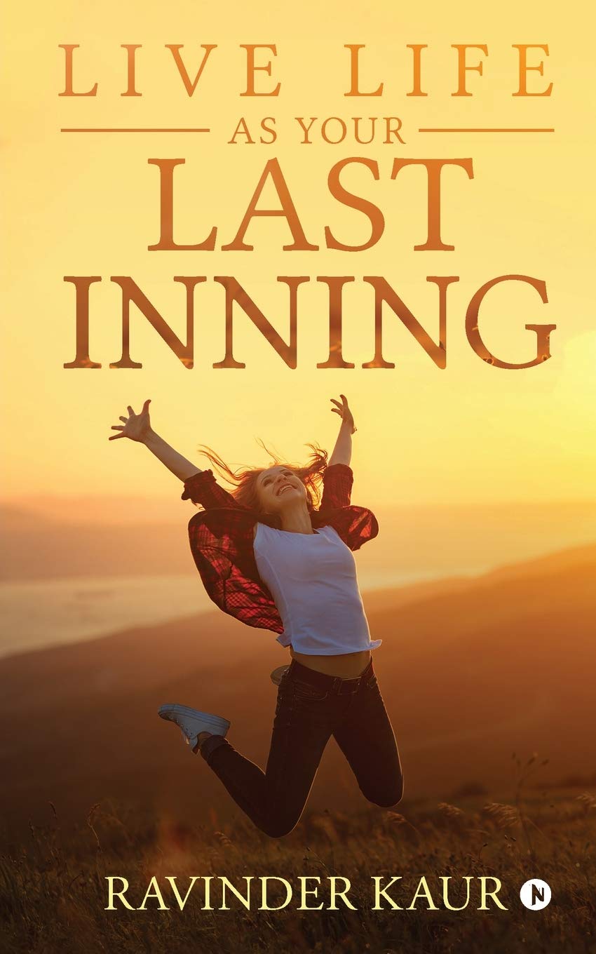 Live Life As Your Last Inning Ravinder Kaur Amazon Com Books