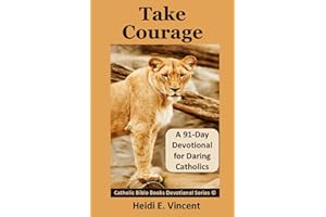 TAKE COURAGE: A 91-Day Devotional for Daring Catholics