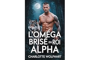 L'Oméga Brisé du roi Alpha: Une Romance Sombre MM Omegaverse D'âmes Sœurs Prédestinées (Le Désir de l’Alpha t. 9) (French Edi
