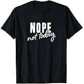 Nope not Today T-Shirt