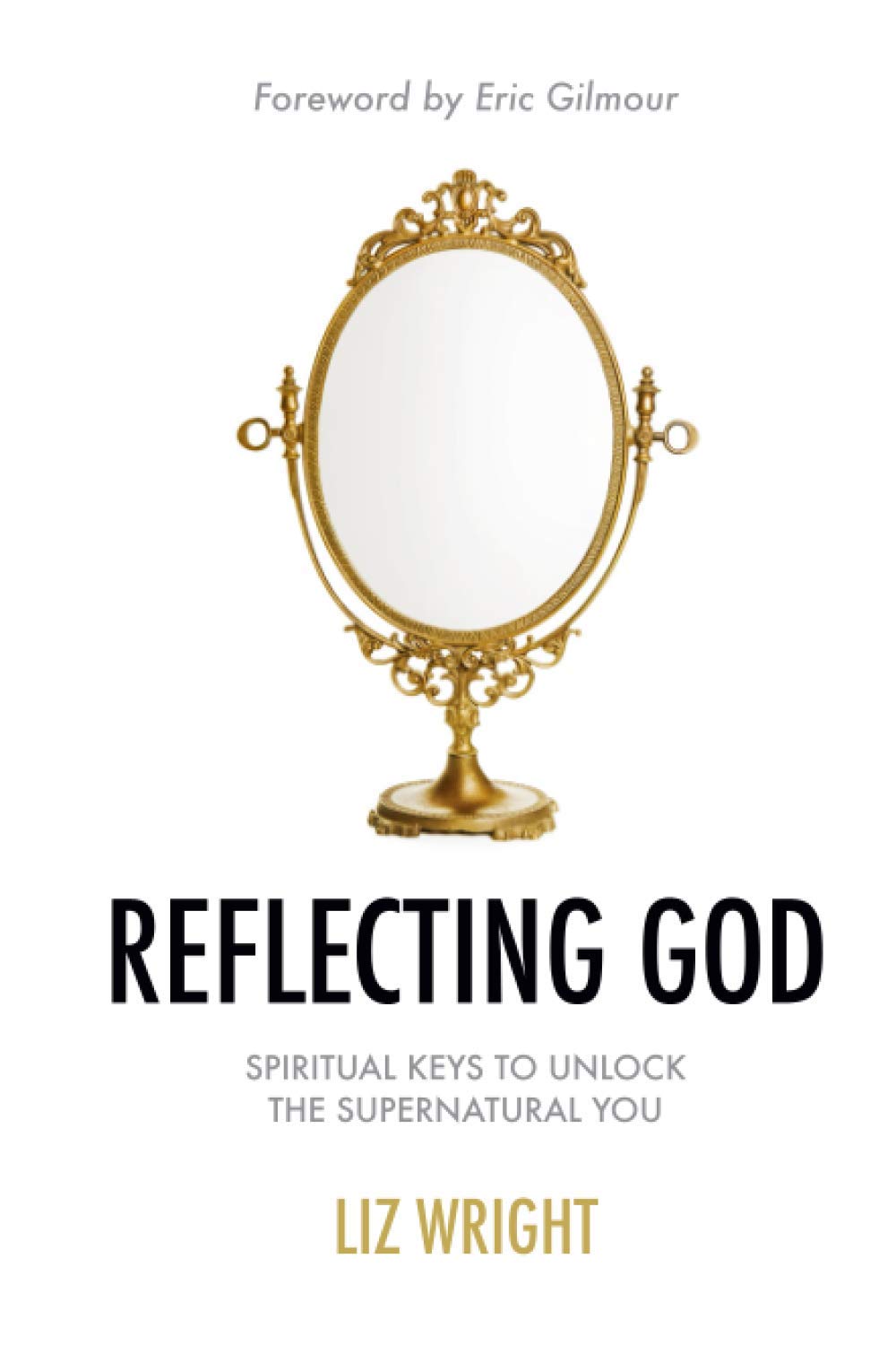Reflecting God Spiritual Keys To Unlock The Supernatural You Wright Liz Amazon Com Books