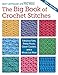The Big Book of Crochet Stitches: Fabulous Fans, Pretty Picots, Clever Clusters and a Whole Lot More by 