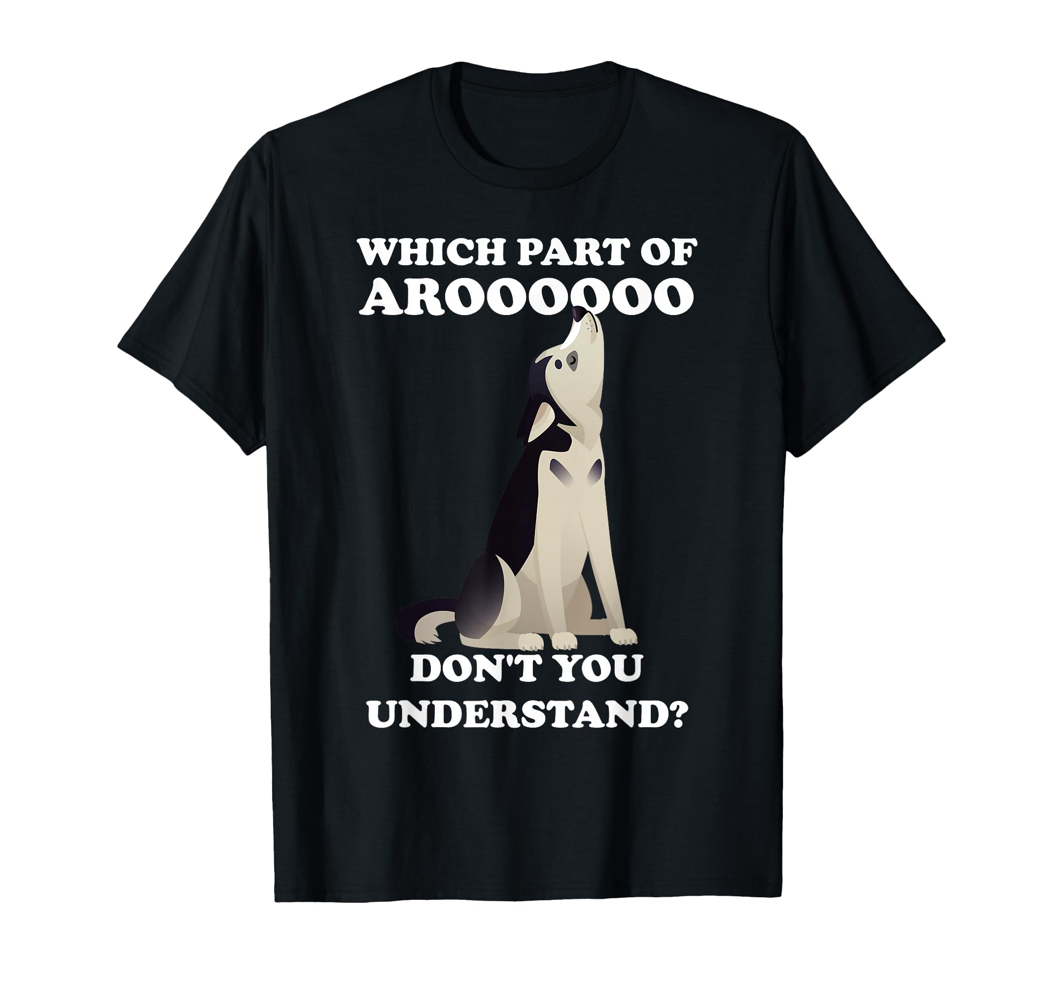 What part of Aroooooo don't you understand? T-Shirt