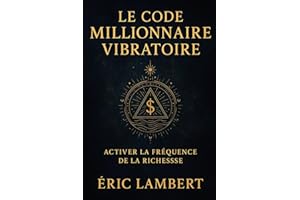 Le Code Millionnaire Vibratoire: Activer la fréquence de la richesse