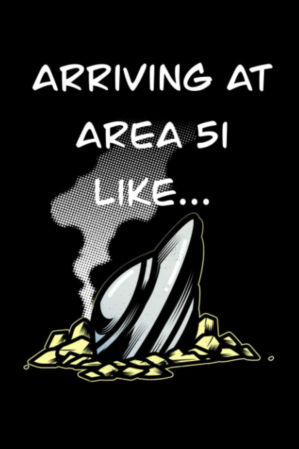 Amazon Arriving At Area 51 Like Funny Gag Alien Ufo Themed Notebook Gift Idea Press Funny Ufo Science Fiction