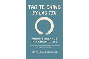 Tao Te Ching by Lao Tzu: Finding Balance in a Chaotic Life: Modern Reflections and Practical Insights on the Ancient Wisdom (The Sacred Path)