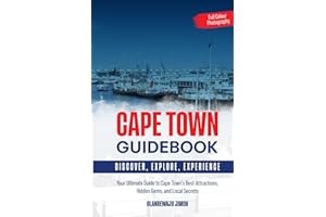 Cape Town Guidebook: Your Ultimate Guide to Cape Town's Best Attractions, Hidden Gems, and Local Secrets (Discovering Land, Sea, and Soul)