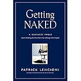 Getting Naked: A Business Fable About Shedding The Three Fears That Sabotage Client Loyalty