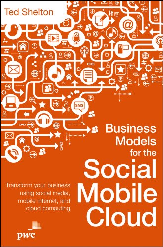 Business Models for the Social Mobile Cloud: Transform Your Business Using Social Media, Mobile Inte by Ted Shelton