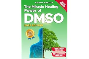 The Miracle Healing Power of DMSO: 200+ Science-Backed Applications to Naturally Relieve Pain, Reduce Inflammation, and Fully