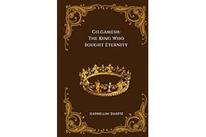 Gilgamesh: The King Who Sought Eternity