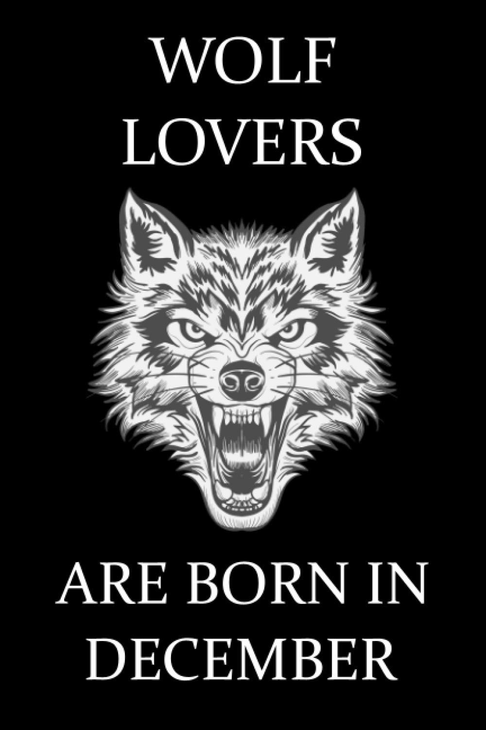 Wolf Lovers Are Born In December Wolf Notebook Wolf Birthday Gifts Wolf Lovers Gifts Wolf Birthday Cards 6 X 9 Inches 120 Pages Publishing Madiller 9798686672130 Amazon Com Books