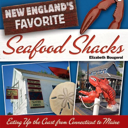 New England's Favorite Seafood Shacks: Eating Up the Coast from Connecticut to Maine
