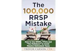 The $100,000 RRSP Mistake: How to Use RRSPs, TFSAs and ‘The Meltdown’ to Avoid Massive Retirement Taxes