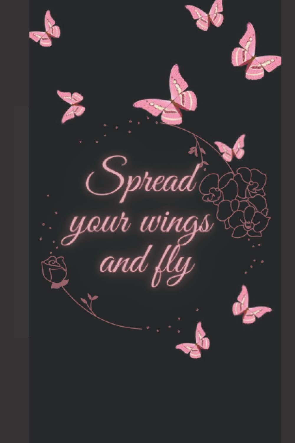 Spread your wings and fly: perfect notebook for journal and notes 120 pages, 6 x 9 inches ,lined notebook for writing