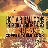 Hot Air Balloons The Enchantment Of The Sky Ice Breaker Coffee Table Book by J Mattison